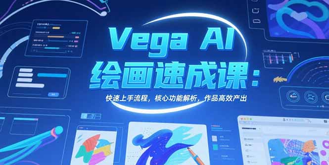 Vega AI绘画速成课：快速上手流程，核心功能解析，作品高效产出-娱乐网赚