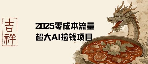 2025零成本AI捡钱，创意热门，流量超大项目-娱乐网赚