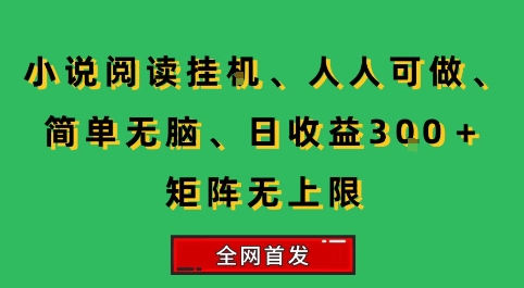 小说挂G阅读，人人可做，简单无脑，一天收益3张+矩阵无限上，全网首发【揭秘】-娱乐网赚