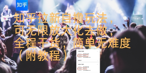 知乎拉新自撸玩法，可无限放大化去做，全程干货，简单无难度(附教程)-娱乐网赚