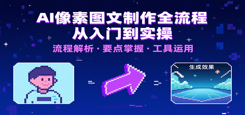 AI像素图文制作全流程：内容要点、文案选择及所用工具，助你快速入局-娱乐网赚