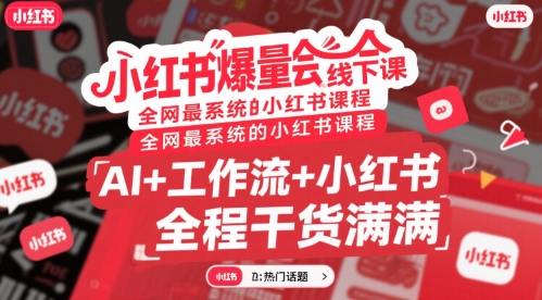 小红书爆量会线下课，全网最系统的小红书课程，AI+工作流+小红书，全程干货满满-娱乐网赚