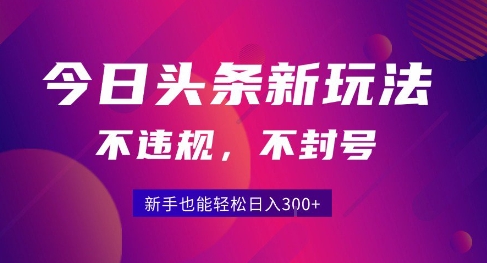 2025今日头条原创玩法5.0，不违规不封号，零门槛新手跟着做也能日入3张+-娱乐网赚
