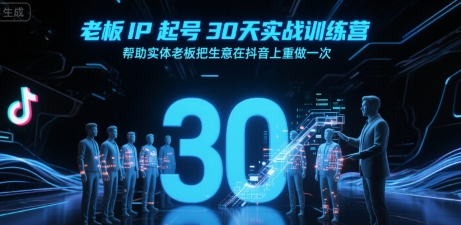 老板IP起号30天实战训练营，帮助实体老板把生意在抖音上重做一次-娱乐网赚