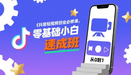 抖音短视频创业必修课，零基础小白速成班-娱乐网赚
