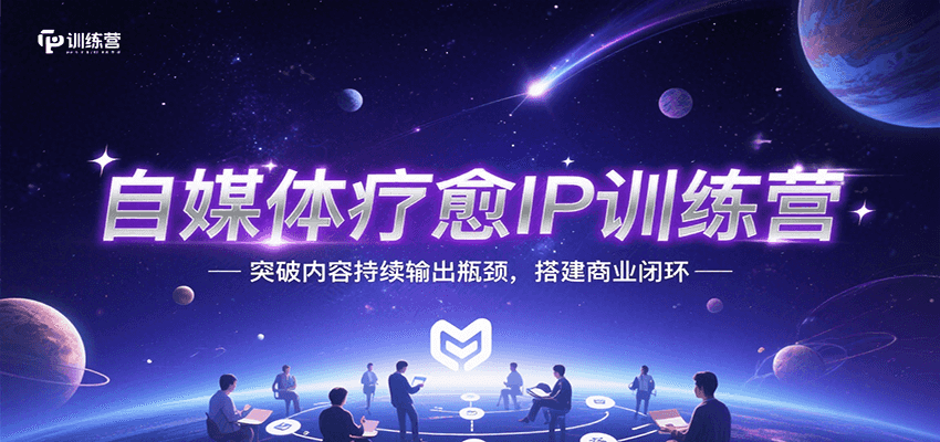 自媒体疗愈IP训练营，突破内容持续输出瓶颈，搭建商业闭环-娱乐网赚