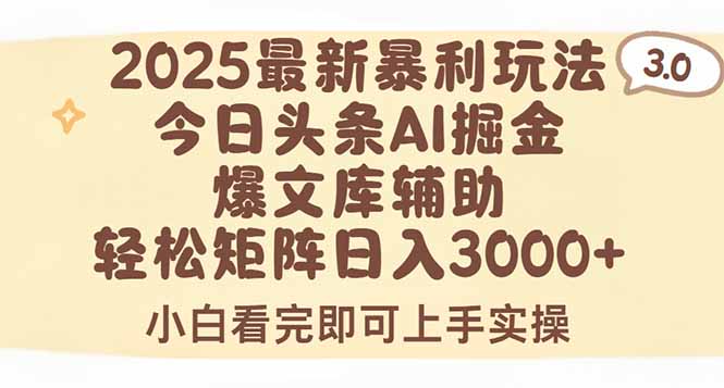2025年今日头条最新暴利玩法3.0，一键生成爆款，轻松实现矩阵日入3000+-娱乐网赚