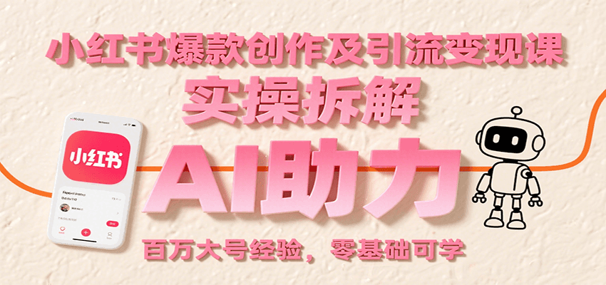小红书爆款创作及引流变现课：实操拆解，AI助力，百万大号经验，零基础可学-娱乐网赚