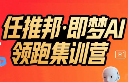 任推邦·即梦AI领跑集训营-娱乐网赚