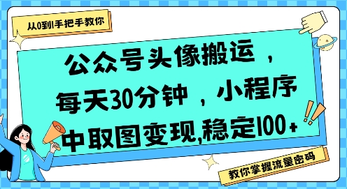 公众号头像搬运，每天30分钟，小程序中取图变现稳定100+-娱乐网赚