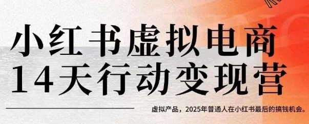 小红书虚拟电商14天变现训练营，虚拟产品，2025年普通人在小红书最后的搞钱机会-娱乐网赚