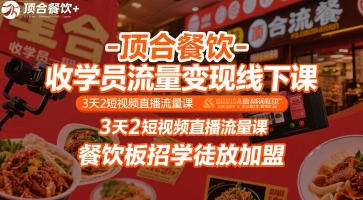 顶合餐饮-收学员流量变现线下课，3天2短视频直播流量课，餐饮板招学徒放加盟-娱乐网赚