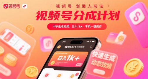 视频号分成计划懒人玩法，十秒生成视频，日入1k+，手机一键操作【揭秘】-娱乐网赚