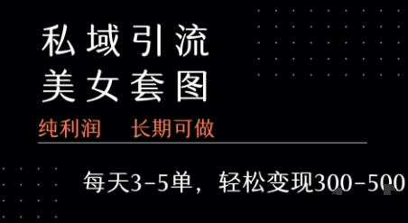 私域卖套图每天3-5单   每单利润99-2张+-娱乐网赚