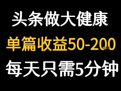 每天5分钟，用今日头条创作大健康图文 单篇收益50-2张-娱乐网赚