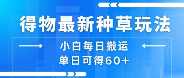 得物最新种草玩法，小白每日搬运单日可得60+-娱乐网赚