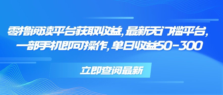 零撸阅读平台获取收益，最新无门槛平台，一部手机即可操作 单日收益50-300-娱乐网赚