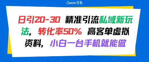 日引 20-30 精准引流私域新玩法，转化率50% 高客单虚拟资料，小白一台手机就能做-娱乐网赚