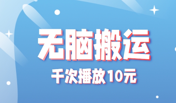 无脑搬运，千次播放10元，点赞评论收藏各1元一个，单条作品收益上限10000+！-娱乐网赚