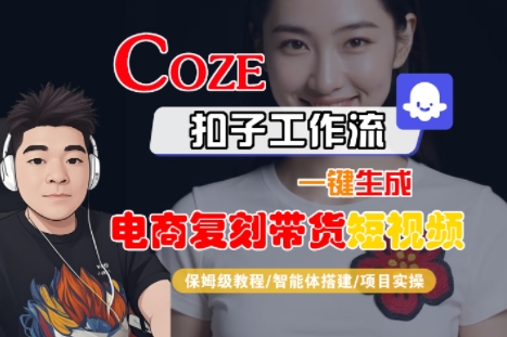 Coze扣子工作流一键生成电商复刻带货短视频，保姆级教程-智能体搭建-项目实操-娱乐网赚
