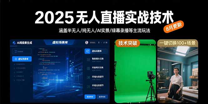 2025无人直播实战技术-8月，涵盖半无人/纯无人/AI实景/绿幕录播等主流玩法-娱乐网赚