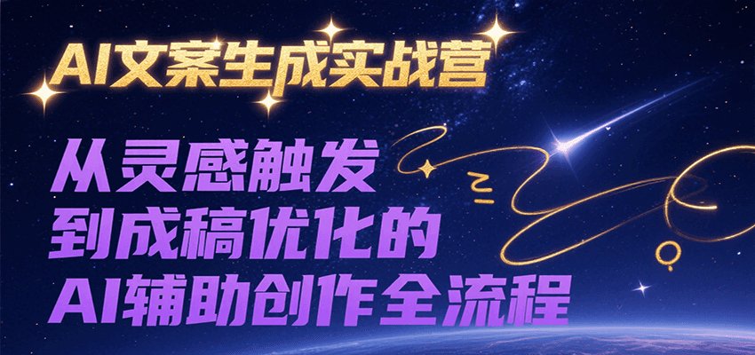 AI文案生成实战营，从灵感触发到成稿优化的AI辅助创作全流程-娱乐网赚