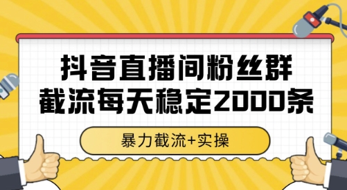 抖音直播间粉丝群截流，稳定采集数据全行业通用 2000条数据一天【揭秘】-娱乐网赚