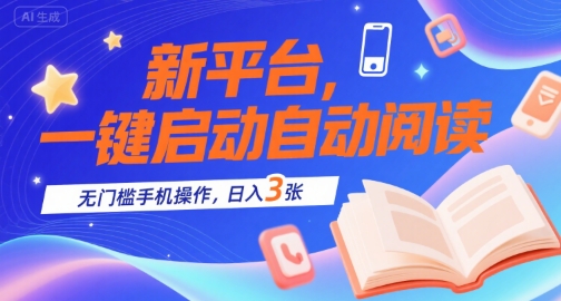 新平台，一键启动自动阅读，无门槛手机操作，日入3张+【揭秘】-娱乐网赚