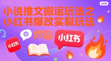小说推文搬运玩法之小红书，小红书爆改实长炸裂玩法-娱乐网赚