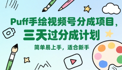 Puff手绘视频号分成项目，三天过分成计划，简单易上手，适合新手-娱乐网赚