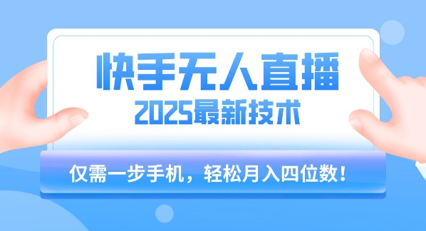 【快手无人直播】2025年最新玩法，只需一部手机，轻松月入四位数【揭秘】-娱乐网赚