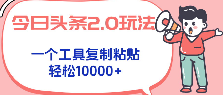今日头条2.0玩法，一个工具复制粘贴，轻松月入1000+-娱乐网赚