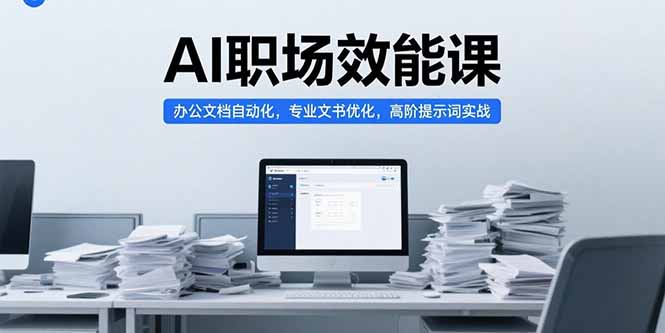 AI职场效能课，办公文档自动化，专业文书优化，高阶提示词实战-娱乐网赚