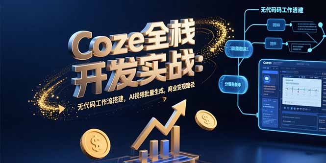 Coze全栈开发实战：无代码工作流搭建，AI视频批量生成，商业变现路径-娱乐网赚