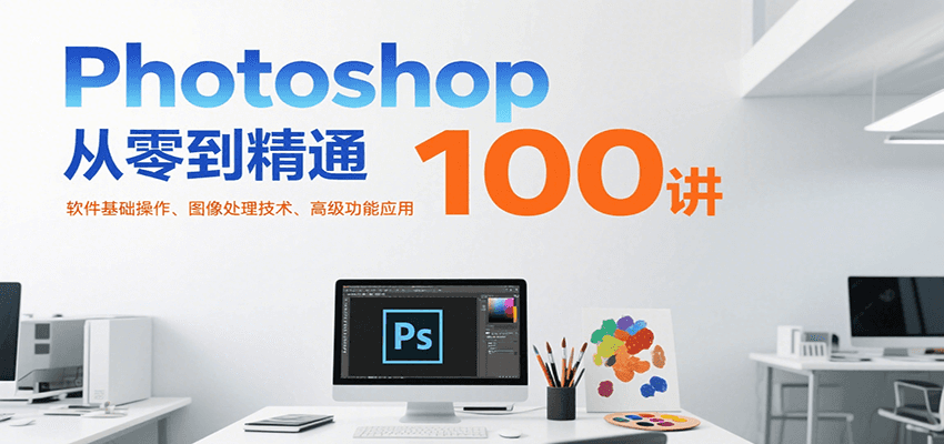 Photoshop从零到精通100讲：软件基础操作、图像处理技术、高级功能应用-娱乐网赚