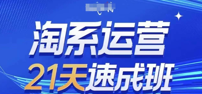 淘系运营21天速成班(更新25年7月)，0基础轻松搞定淘系运营，不做假把式-娱乐网赚