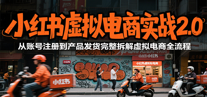 小红书虚拟电商实战2.0，从账号注册到产品发货完整拆解虚拟电商全流程-娱乐网赚