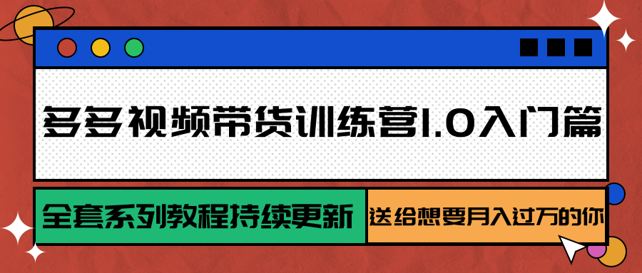 多多视频带货训练营1.0入门篇，全套系列教程持续更新，送给想要月入过万的你-娱乐网赚