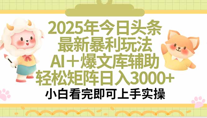 2025年今日头条最新暴利玩法，一键生成爆款，轻松实现矩阵日入3000+-娱乐网赚