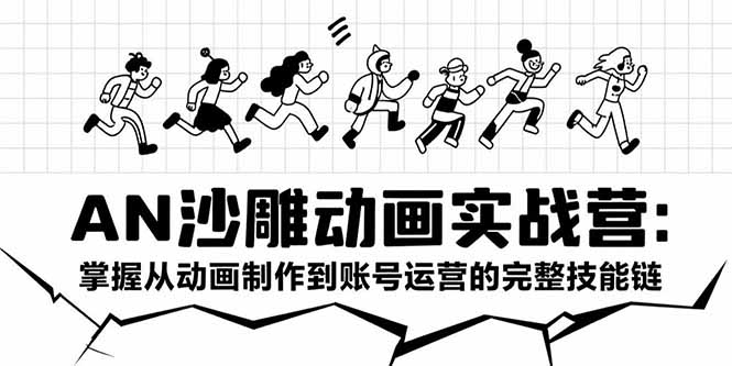 AN沙雕动画实战营：掌握从动画制作到账号运营的完整技能链-娱乐网赚