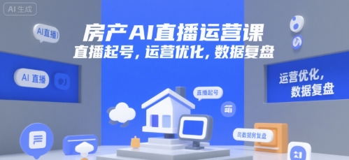 房产AI直播运营课，直播起号，运营优化，数据复盘-娱乐网赚