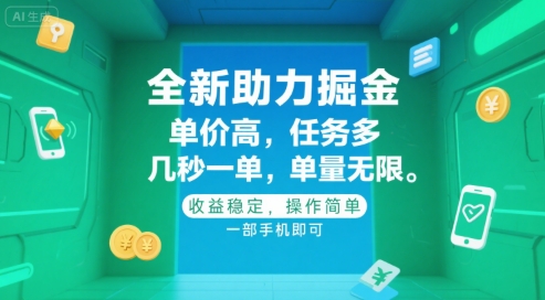 全新助力掘金 ，单价高 ，任务多 ，几秒一单 ，单量无限，收益稳定，操作简单，一部手机即可【揭秘】-娱乐网赚