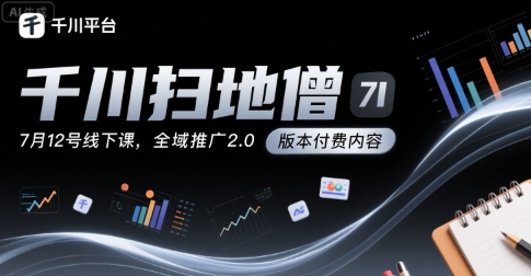 千川扫地僧7月12号线下课，千川投放，全域推广2.0版本付费内容-娱乐网赚