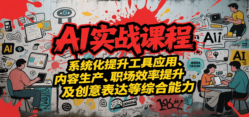 AI实战系统课程，提升工具应用、内容生产、职场效率提升及创意表达等综合能力-娱乐网赚