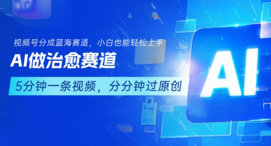 用AI做治愈赛道，结合视频号分成计划，小白也能轻松上手-娱乐网赚