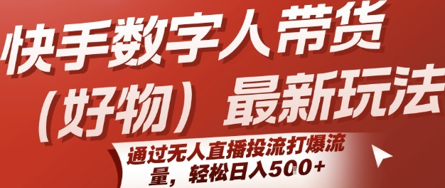 快手数字人带货(好物)最新玩法，通过无人直播投流打爆流量，轻松日入5张-娱乐网赚
