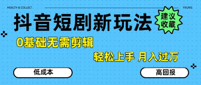 抖音短剧拉新新玩法，0基础无需剪辑，简单上手，轻松月入过W-娱乐网赚