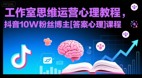 工作室思维运营心理教程，抖音10W粉丝博主[答案心理]课程-娱乐网赚
