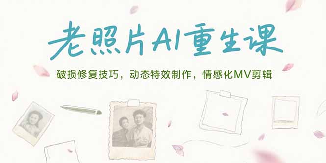 老照片AI重生课，破损修复技巧，动态特效制作，情感化MV剪辑-娱乐网赚