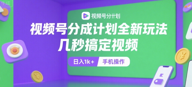 视频号分成计划全新玩法，几秒搞定视频，日入1k+，手机操作【揭秘】-娱乐网赚